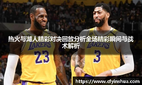 热火与湖人精彩对决回放分析全场精彩瞬间与战术解析