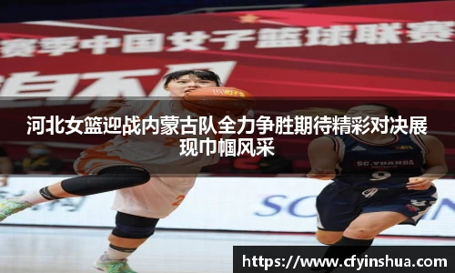河北女篮迎战内蒙古队全力争胜期待精彩对决展现巾帼风采