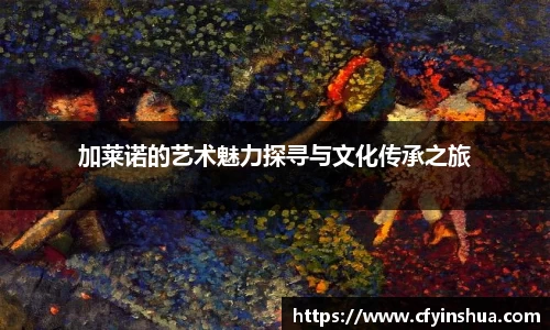 加莱诺的艺术魅力探寻与文化传承之旅